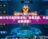 賽爾號(hào)巴索爾超進(jìn)化：強(qiáng)者之路，開(kāi)啟全新征程！