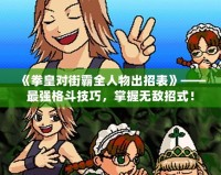 《拳皇對街霸全人物出招表》——最強格斗技巧，掌握無敵招式！