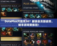 DotaPlus只能充30？解鎖會員新姿勢，暢享游戲新體驗！