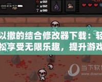 以撒的結合修改器下載：輕松享受無限樂趣，提升游戲體驗