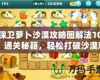 保衛蘿卜沙漠攻略圖解法10：通關秘籍，輕松打破沙漠難關