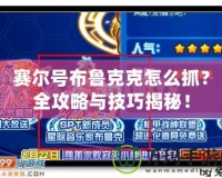 賽爾號(hào)布魯克克怎么抓？全攻略與技巧揭秘！