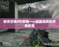 使命召喚4作弊器——征服戰場的終極武器