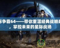 星際爭霸64——帶你重溫經典戰略巔峰，掌控未來的星際戰場