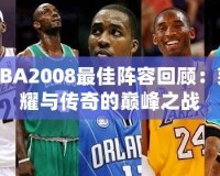 NBA2008最佳陣容回顧：榮耀與傳奇的巔峰之戰