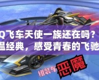 QQ飛車天使一族還在嗎？重溫經典，感受青春的飛馳！