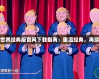 完美世界經典版官網下載指南：重溫經典，再續輝煌