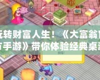 玩轉財富人生！《大富翁官方手游》帶你體驗經典桌游新玩法