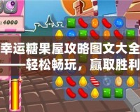 幸運糖果屋攻略圖文大全——輕松暢玩，贏取勝利！