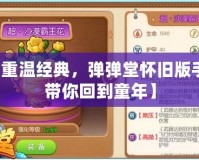 【重溫經典，彈彈堂懷舊版手游帶你回到童年】