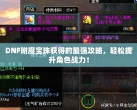 DNF附魔寶珠獲得的最強攻略，輕松提升角色戰力！