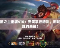 影流之主出裝s10：完美掌控暗影，游戲制勝的關鍵！
