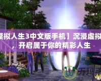 【模擬人生3中文版手機】沉浸虛擬世界，開啟屬于你的精彩人生
