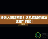 LOL無法進入游戲界面？這幾招幫你解決“重新連接”問題！
