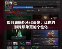 如何更換Dota2頭像，讓你的游戲形象更加個性化