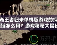 傳奇王者歸來單機(jī)版游戲的探測(cè)項(xiàng)鏈怎么用？游戲秘籍大揭秘！