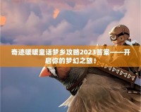 奇跡暖暖童話夢鄉攻略2023答案——開啟你的夢幻之旅！