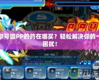 賽爾號(hào)回PP的藥在哪買？輕松解決你的一切困擾！