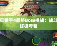 地牢獵手4最終Boss挑戰：戰斗的終極考驗
