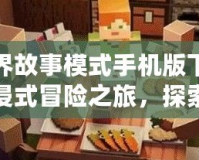 我的世界故事模式手機版下載完整版：沉浸式冒險之旅，探索無限可能