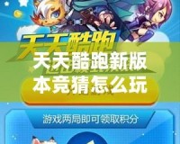 天天酷跑新版本競猜怎么玩的？全面解析贏大獎的秘訣！