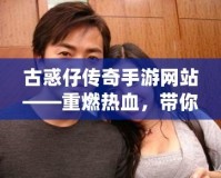 古惑仔傳奇手游網(wǎng)站——重燃熱血，帶你重回江湖！