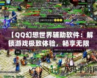【QQ幻想世界輔助軟件：解鎖游戲極致體驗，暢享無限樂趣】