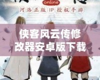 俠客風云傳修改器安卓版下載：讓你在江湖中快意恩仇，輕松暢游！