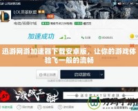 迅游網游加速器下載安卓版，讓你的游戲體驗飛一般的流暢