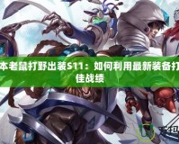新版本老鼠打野出裝S11：如何利用最新裝備打出最佳戰績
