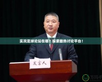 實況足球論壇在哪？探索最熱討論平臺！