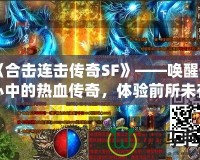 《合擊連擊傳奇SF》——喚醒你心中的熱血傳奇，體驗(yàn)前所未有的合擊快感！