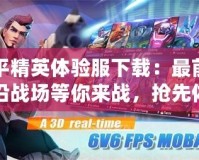 平精英體驗服下載：最前沿戰(zhàn)場等你來戰(zhàn)，搶先體驗極限槍戰(zhàn)快感！