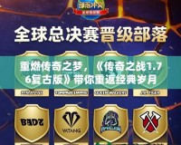 重燃傳奇之夢(mèng)，《傳奇之戰(zhàn)1.76復(fù)古版》帶你重返經(jīng)典歲月