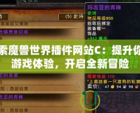 探索魔獸世界插件網站C：提升你的游戲體驗，開啟全新冒險