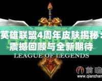 英雄聯盟4周年皮膚揭秘：震撼回顧與全新期待