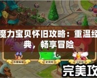 魔力寶貝懷舊攻略：重溫經(jīng)典，暢享冒險(xiǎn)