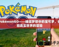 PokémonGO——捕捉夢(mèng)想中的寶可夢(mèng)，體驗(yàn)真實(shí)世界的冒險(xiǎn)