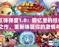 《彈彈堂1.0：回憶里的經典之作，重新喚醒你的激情與挑戰》