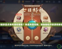 英雄聯(lián)盟點(diǎn)卷充值在哪里？快速充值攻略，助你輕松升級(jí)游戲體驗(yàn)！