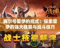 賽爾號雷伊的招式：探索雷伊的強大技能與戰斗技巧