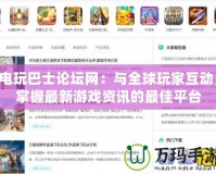 電玩巴士論壇網：與全球玩家互動，掌握最新游戲資訊的最佳平臺