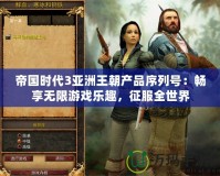 帝國時代3亞洲王朝產品序列號：暢享無限游戲樂趣，征服全世界