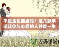 不氪金也能結(jié)婚！這幾款手游讓你與心愛(ài)的人共度一生