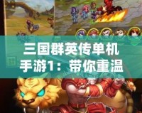 三國群英傳單機(jī)手游1：帶你重溫經(jīng)典，體驗(yàn)最純粹的三國英雄之旅