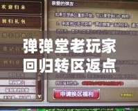 彈彈堂老玩家回歸轉區返點規則詳解，助你輕松重返戰場