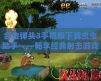 合金彈頭3手機(jī)版下載蟲蟲助手——暢享經(jīng)典射擊游戲的無(wú)限樂(lè)趣