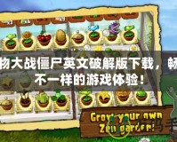 植物大戰僵尸英文破解版下載，暢享不一樣的游戲體驗！