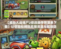 【植物大戰僵尸2修改器作弊菜單下載】讓你輕松暢玩無限資源與解鎖隱藏功能！