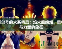 賽爾號的火系精靈：焰火般絢爛，勇氣與力量的象征